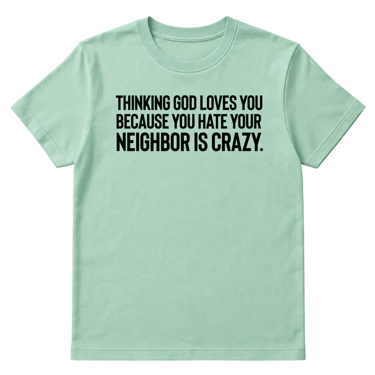 Thinking God Loves You Because You Hate Your Neighbor Is Crazy Unisex Tee-T-Shirt-The Original God Ain't Petty But I Am