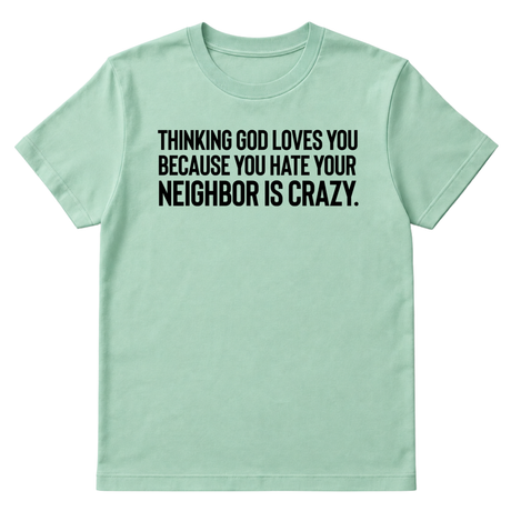 Thinking God Loves You Because You Hate Your Neighbor Is Crazy Unisex Tee-T-Shirt-The Original God Ain't Petty But I Am