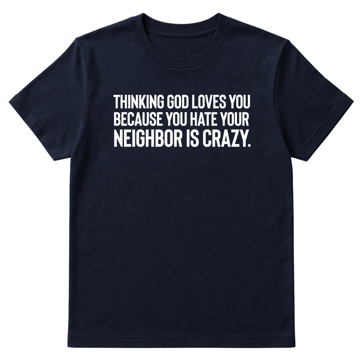 Thinking God Loves You Because You Hate Your Neighbor Is Crazy Unisex Tee-T-Shirt-The Original God Ain't Petty But I Am