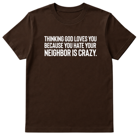 Thinking God Loves You Because You Hate Your Neighbor Is Crazy Unisex Tee-T-Shirt-The Original God Ain't Petty But I Am