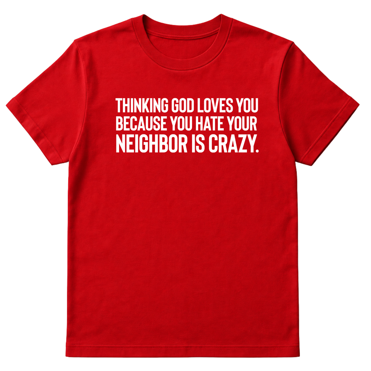 Thinking God Loves You Because You Hate Your Neighbor Is Crazy Unisex Tee-T-Shirt-The Original God Ain't Petty But I Am