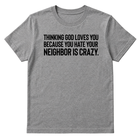 Thinking God Loves You Because You Hate Your Neighbor Is Crazy Unisex Tee-T-Shirt-The Original God Ain't Petty But I Am