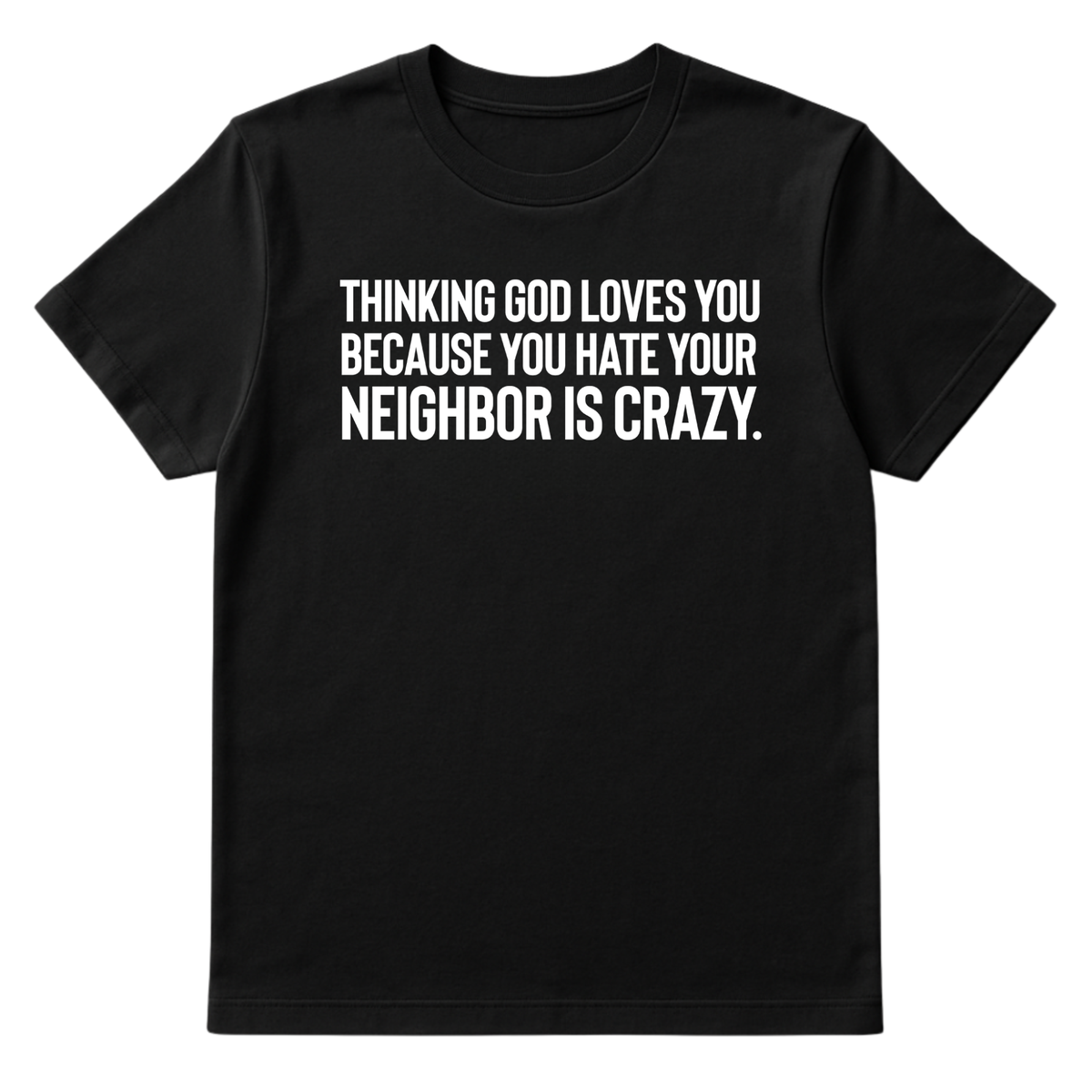Thinking God Loves You Because You Hate Your Neighbor Is Crazy Unisex Tee-T-Shirt-The Original God Ain't Petty But I Am