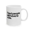 Tired People Still Have to Vote Mug 11oz (White & Black)-Mug-The Original God Ain't Petty But I Am