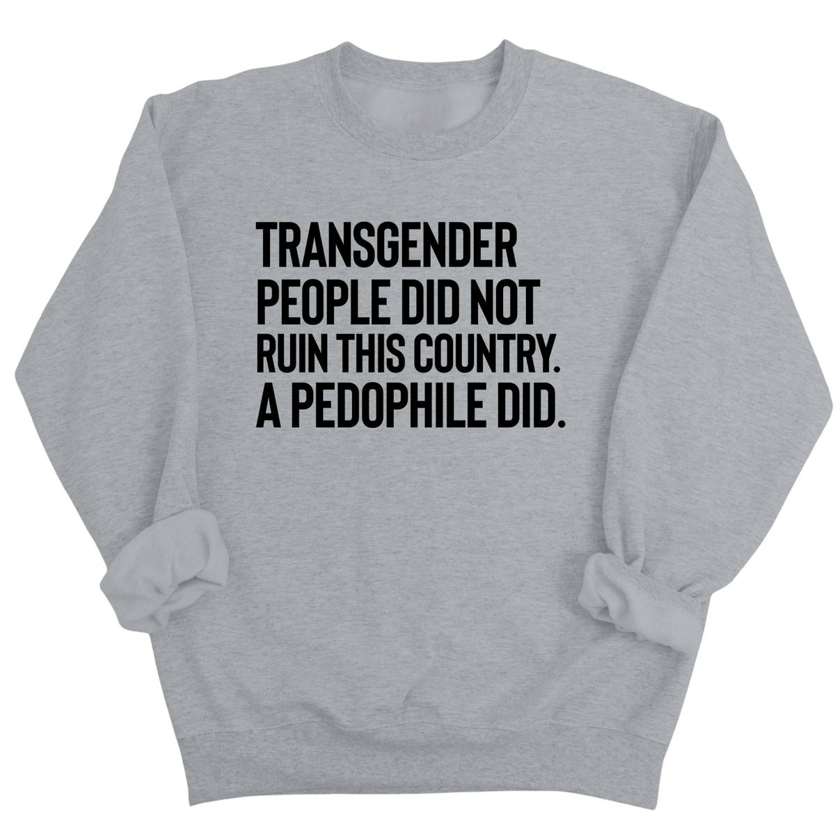 Transgender People Did Not Ruin This Country. A Pedophile Did Unisex Sweatshirt