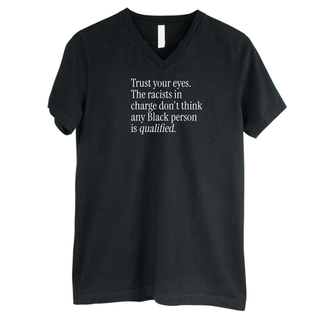 Trust your eyes. The racists in charge don't think any Black person is qualified *BLACK V-NECK* Unisex Tee-T-Shirt-The Original God Ain't Petty But I Am