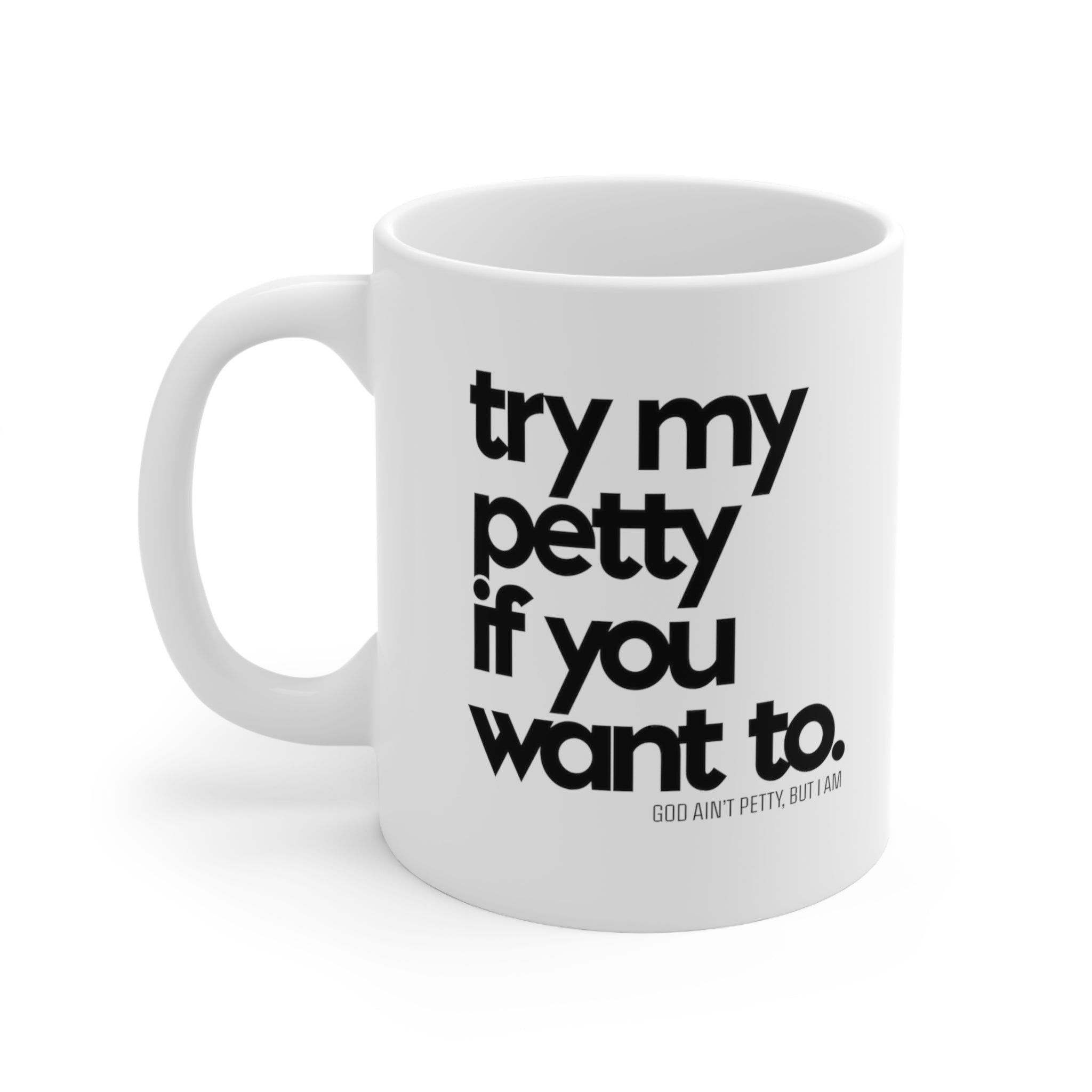 Try my petty if you want to Mug 11oz (White/Black)-Mug-The Original God Ain't Petty But I Am