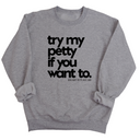 Try my petty if you want to Unisex Sweatshirt-Sweatshirt-The Original God Ain't Petty But I Am