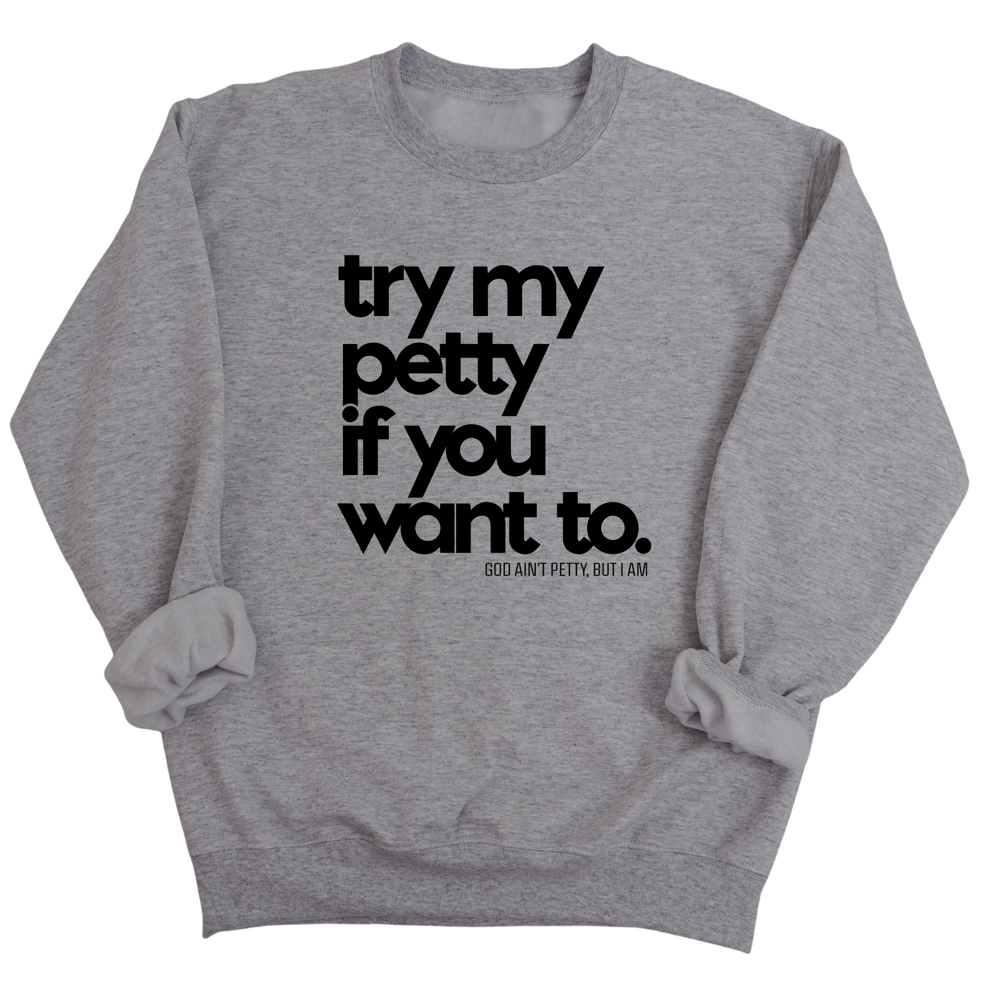 Try my petty if you want to Unisex Sweatshirt-Sweatshirt-The Original God Ain't Petty But I Am