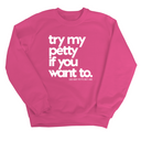 Try my petty if you want to Unisex Sweatshirt-Sweatshirt-The Original God Ain't Petty But I Am