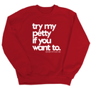 Try my petty if you want to Unisex Sweatshirt-Sweatshirt-The Original God Ain't Petty But I Am