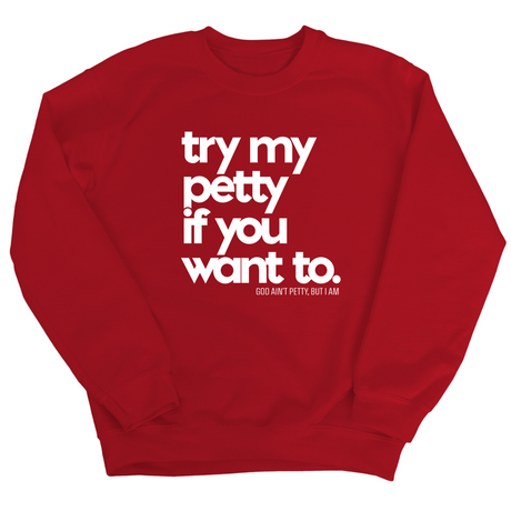 Try my petty if you want to Unisex Sweatshirt-Sweatshirt-The Original God Ain't Petty But I Am