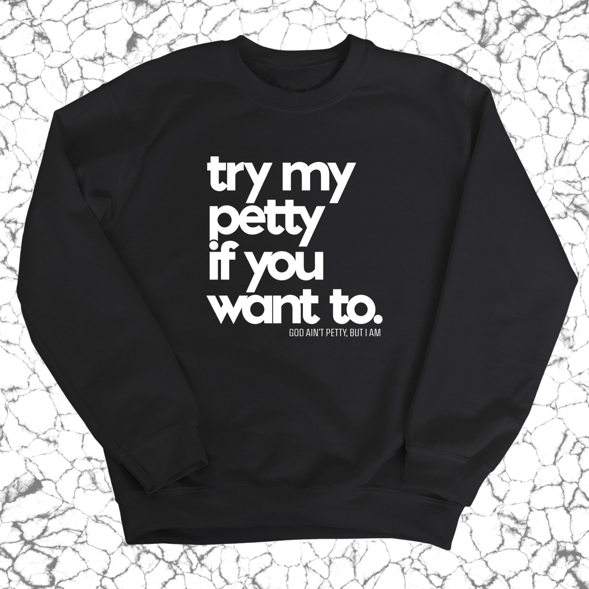 Try my petty if you want to Unisex Sweatshirt-Sweatshirt-The Original God Ain't Petty But I Am