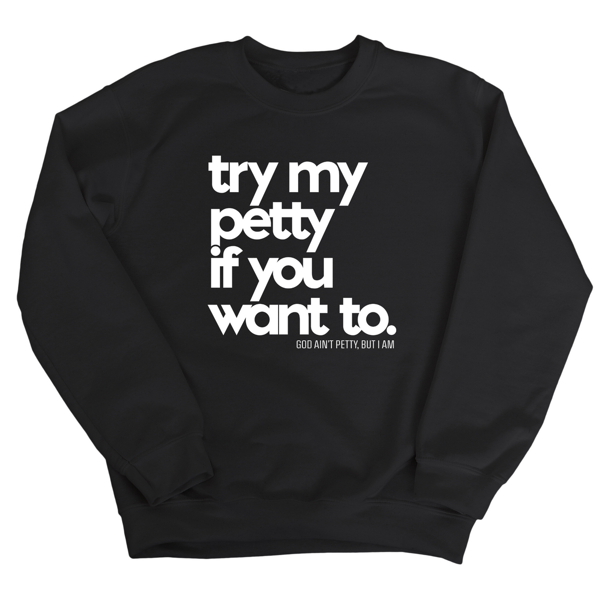 Try my petty if you want to Unisex Sweatshirt-Sweatshirt-The Original God Ain't Petty But I Am