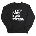 Try my petty if you want to Unisex Sweatshirt-Sweatshirt-The Original God Ain't Petty But I Am