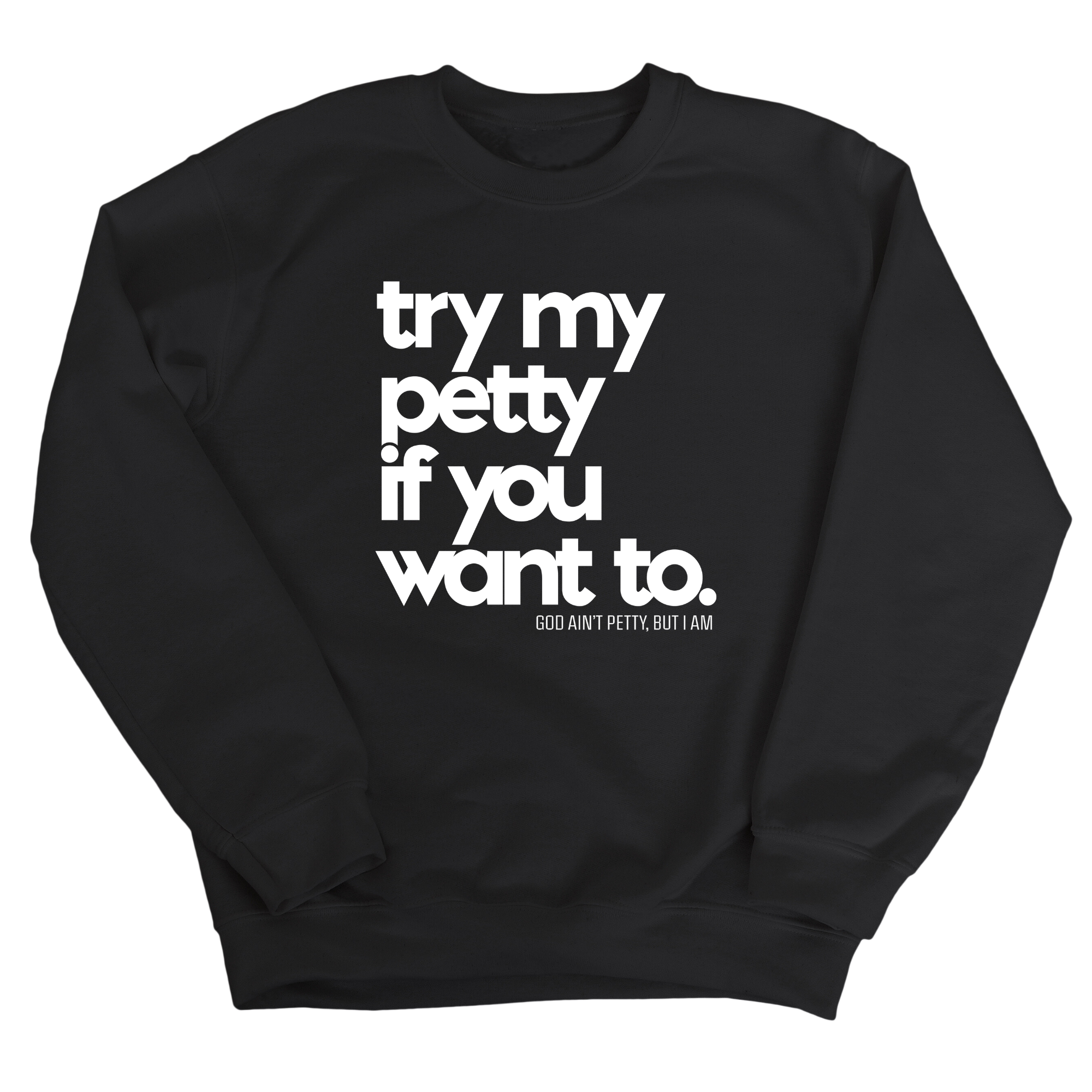 Try my petty if you want to Unisex Sweatshirt-Sweatshirt-The Original God Ain't Petty But I Am