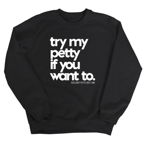 Try my petty if you want to Unisex Sweatshirt-Sweatshirt-The Original God Ain't Petty But I Am