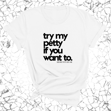 Try my petty if you want to Unisex Tee-T-Shirt-The Original God Ain't Petty But I Am
