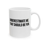 Underestimate Me. That Should Be Fun Mug 11oz (White & Black)-Mug-The Original God Ain't Petty But I Am