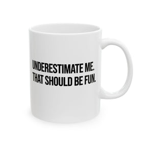 Underestimate Me. That Should Be Fun Mug 11oz (White & Black)-Mug-The Original God Ain't Petty But I Am