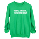 Underestimate Me. That Should Be Fun Unisex Sweatshirt-Sweatshirt-The Original God Ain't Petty But I Am