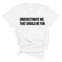 Underestimate Me. That Should Be Fun Unisex Tee-T-Shirt-The Original God Ain't Petty But I Am