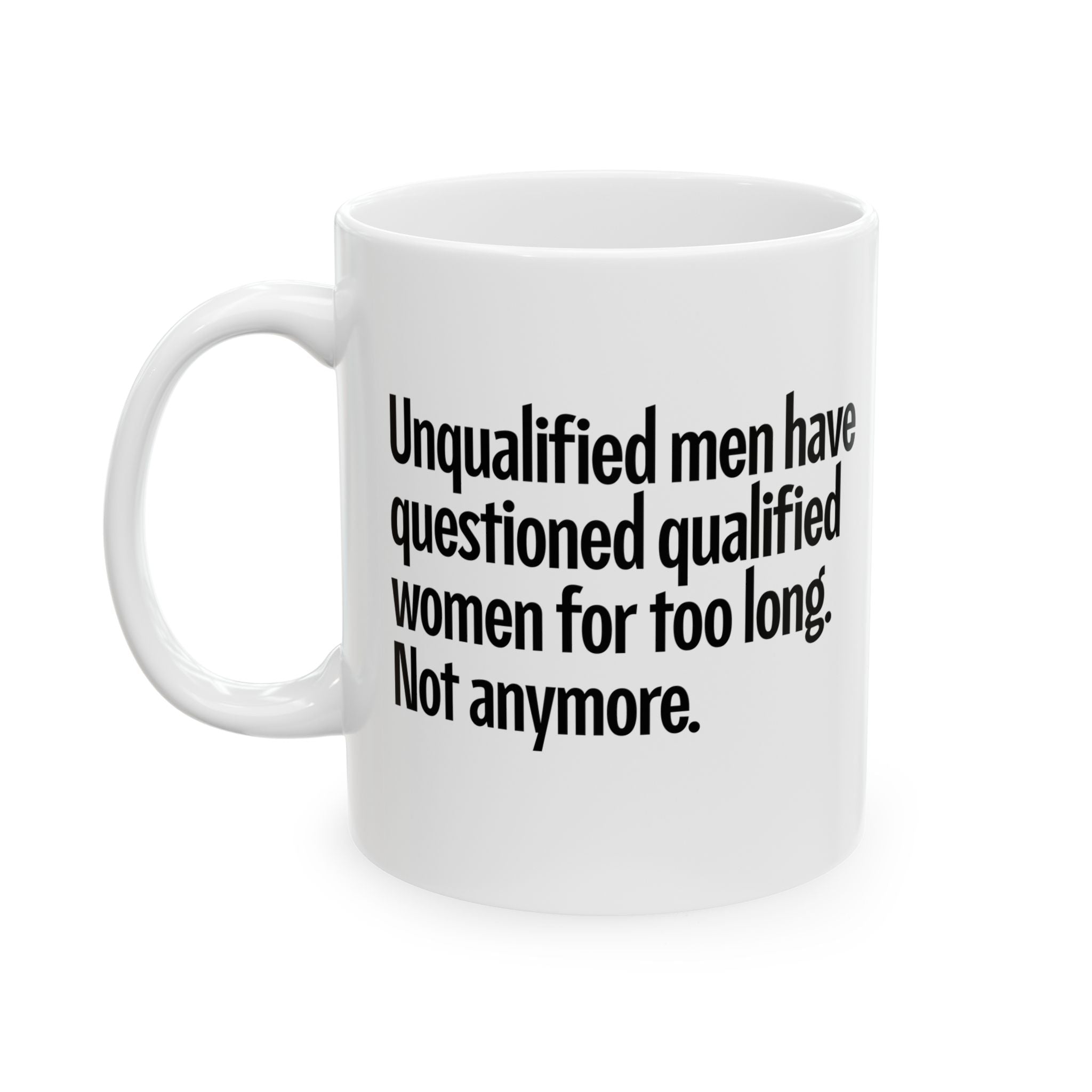 Unqualified Men Have Questioned Qualified Women for Too Long. Not Anymore Mug 11oz (White & Black)-Mug-The Original God Ain't Petty But I Am