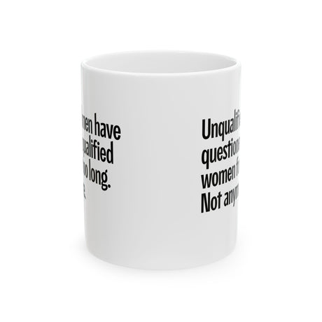 Unqualified Men Have Questioned Qualified Women for Too Long. Not Anymore Mug 11oz (White & Black)-Mug-The Original God Ain't Petty But I Am