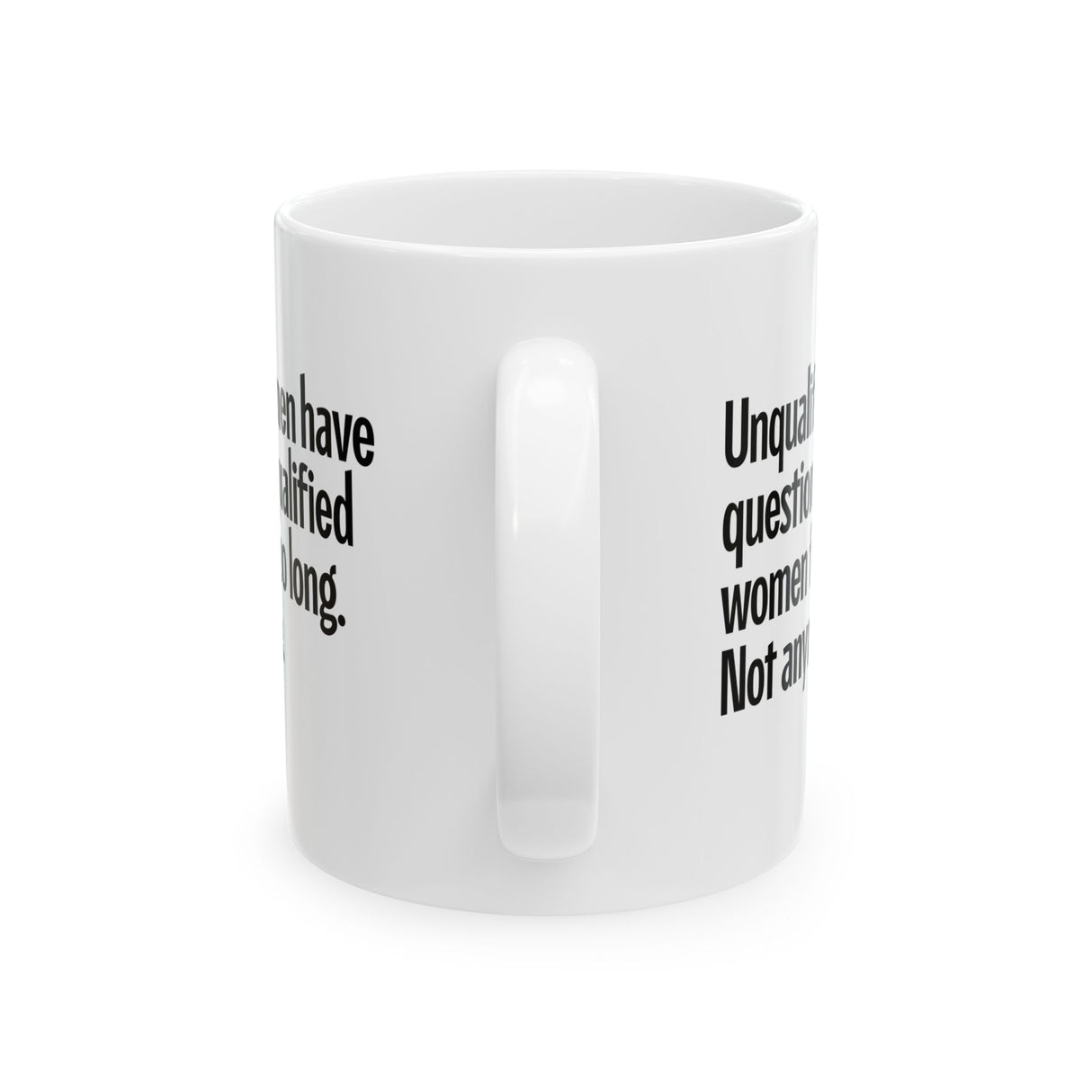 Unqualified Men Have Questioned Qualified Women for Too Long. Not Anymore Mug 11oz (White & Black)-Mug-The Original God Ain't Petty But I Am