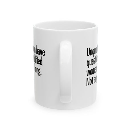 Unqualified Men Have Questioned Qualified Women for Too Long. Not Anymore Mug 11oz (White & Black)-Mug-The Original God Ain't Petty But I Am