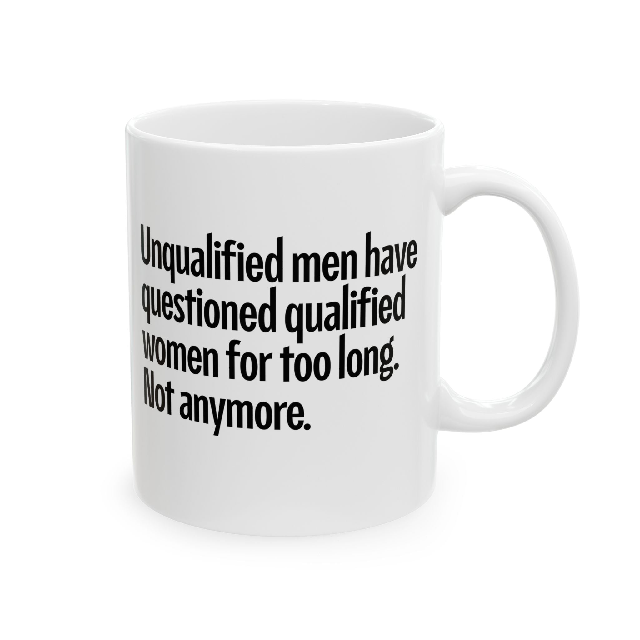 Unqualified Men Have Questioned Qualified Women for Too Long. Not Anymore Mug 11oz (White & Black)-Mug-The Original God Ain't Petty But I Am
