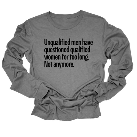 Unqualified Men Have Questioned Qualified Women for Too Long. Not Anymore Unisex Long Sleeved Tee-Long Sleeved T-Shirt-The Original God Ain't Petty But I Am