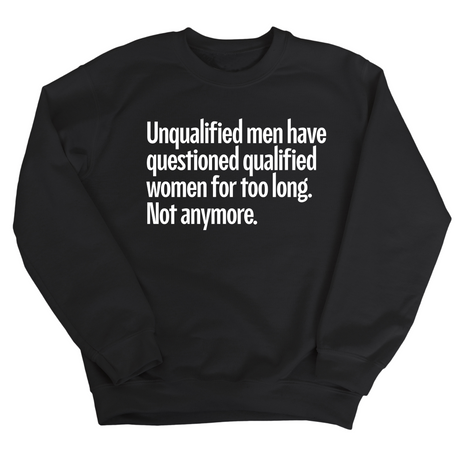 Unqualified Men Have Questioned Qualified Women for Too Long. Not Anymore Unisex Sweatshirt-Sweatshirt-The Original God Ain't Petty But I Am