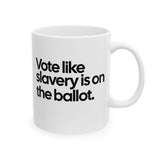 Vote Like Slavery Is on the Ballot Mug 11oz (White & Black)-Mug-The Original God Ain't Petty But I Am