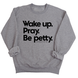 Wake up. Pray. Be Petty Unisex Sweatshirt-Sweatshirt-The Original God Ain't Petty But I Am
