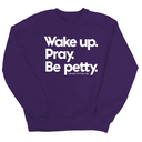 Wake up. Pray. Be Petty Unisex Sweatshirt-Sweatshirt-The Original God Ain't Petty But I Am