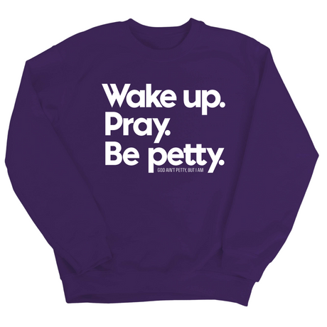 Wake up. Pray. Be Petty Unisex Sweatshirt-Sweatshirt-The Original God Ain't Petty But I Am