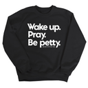 Wake up. Pray. Be Petty Unisex Sweatshirt-Sweatshirt-The Original God Ain't Petty But I Am