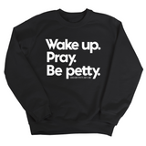 Wake up. Pray. Be Petty Unisex Sweatshirt-Sweatshirt-The Original God Ain't Petty But I Am