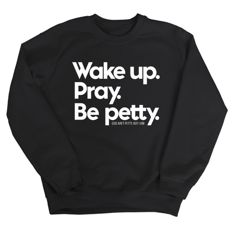 Wake up. Pray. Be Petty Unisex Sweatshirt-Sweatshirt-The Original God Ain't Petty But I Am
