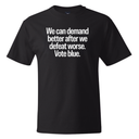 We Can Demand Better After We Defeat Worse Vote Blue *BLACK TALL TEE* Unisex Tee-T-Shirt-The Original God Ain't Petty But I Am