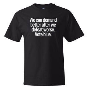 We Can Demand Better After We Defeat Worse Vote Blue *BLACK TALL TEE* Unisex Tee-T-Shirt-The Original God Ain't Petty But I Am