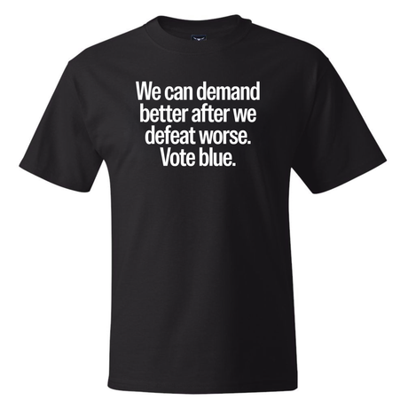 We Can Demand Better After We Defeat Worse Vote Blue *BLACK TALL TEE* Unisex Tee-T-Shirt-The Original God Ain't Petty But I Am