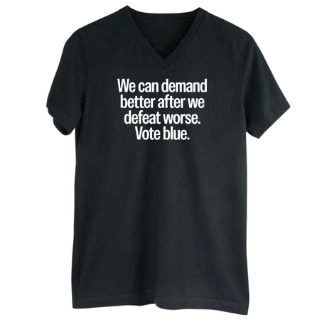 We Can Demand Better After We Defeat Worse Vote Blue *BLACK V-NECK* Unisex Tee-T-Shirt-The Original God Ain't Petty But I Am