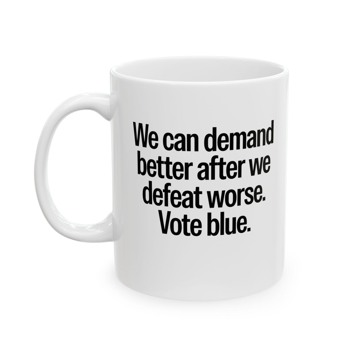 We Can Demand Better After We Defeat Worse Vote Blue Mug 11oz (White & Black)-Mug-The Original God Ain't Petty But I Am