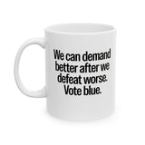 We Can Demand Better After We Defeat Worse Vote Blue Mug 11oz (White & Black)-Mug-The Original God Ain't Petty But I Am