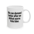 We Can Demand Better After We Defeat Worse Vote Blue Mug 11oz (White & Black)-Mug-The Original God Ain't Petty But I Am