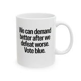 We Can Demand Better After We Defeat Worse Vote Blue Mug 11oz (White & Black)-Mug-The Original God Ain't Petty But I Am