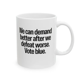 We Can Demand Better After We Defeat Worse Vote Blue Mug 11oz (White & Black)-Mug-The Original God Ain't Petty But I Am