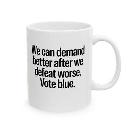 We Can Demand Better After We Defeat Worse Vote Blue Mug 11oz (White & Black)-Mug-The Original God Ain't Petty But I Am